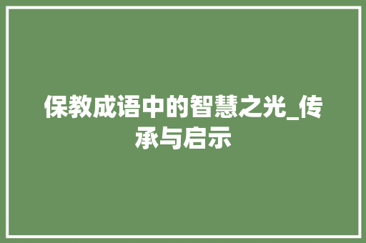 保教成语中的智慧之光_传承与启示