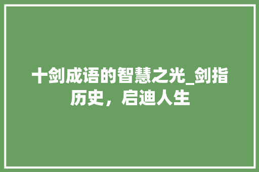 十剑成语的智慧之光_剑指历史，启迪人生
