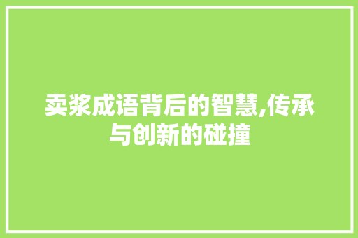卖浆成语背后的智慧,传承与创新的碰撞
