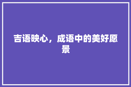吉语映心，成语中的美好愿景