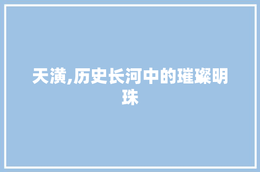 天潢,历史长河中的璀璨明珠
