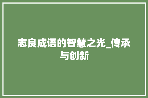 志良成语的智慧之光_传承与创新