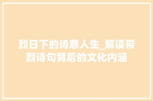 烈日下的诗意人生_解读带烈诗句背后的文化内涵