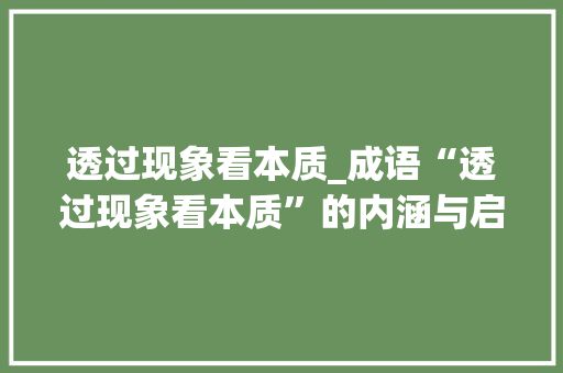 透过现象看本质_成语“透过现象看本质”的内涵与启示