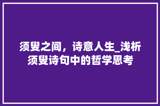 须叟之间，诗意人生_浅析须叟诗句中的哲学思考
