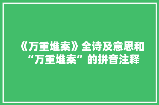 《万重堆案》全诗及意思和“万重堆案”的拼音注释