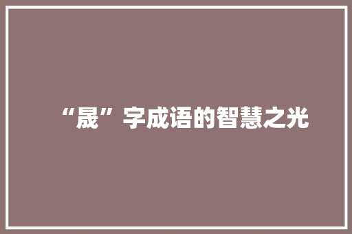 “晟”字成语的智慧之光