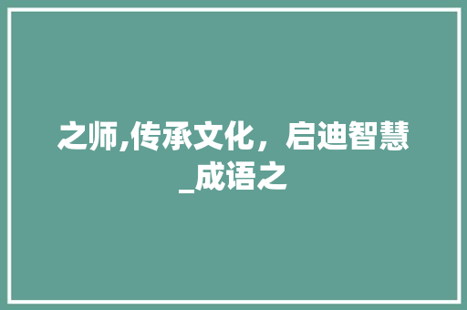 之师,传承文化，启迪智慧_成语之