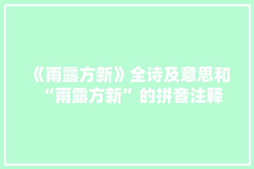 《雨露方新》全诗及意思和“雨露方新”的拼音注释