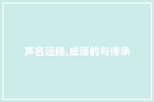 声名远扬,成语的与传承