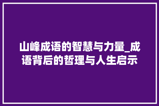 山峰成语的智慧与力量_成语背后的哲理与人生启示
