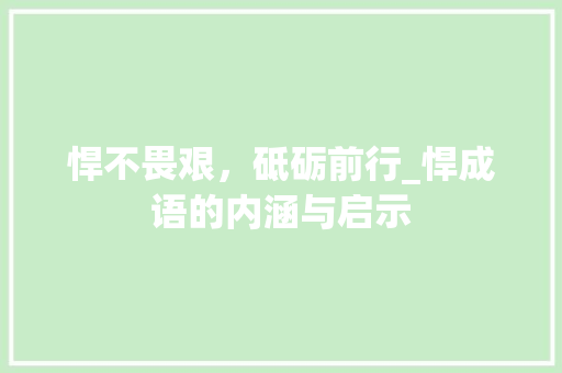 悍不畏艰，砥砺前行_悍成语的内涵与启示 工作总结
