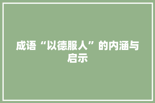 成语“以德服人”的内涵与启示