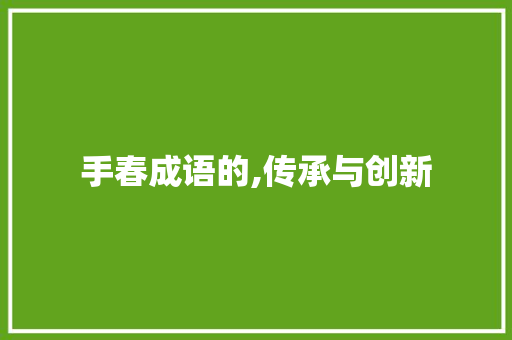 手春成语的,传承与创新