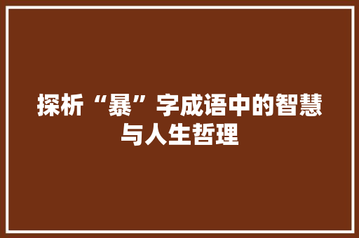 探析“暴”字成语中的智慧与人生哲理