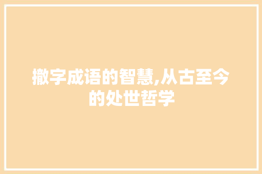 撤字成语的智慧,从古至今的处世哲学