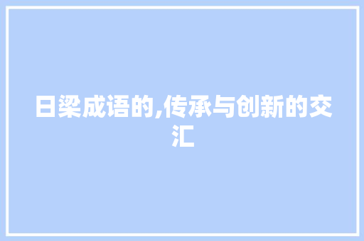 日梁成语的,传承与创新的交汇
