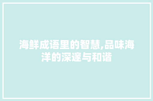 海鲜成语里的智慧,品味海洋的深邃与和谐