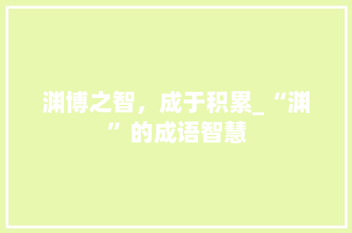 渊博之智，成于积累_“渊”的成语智慧