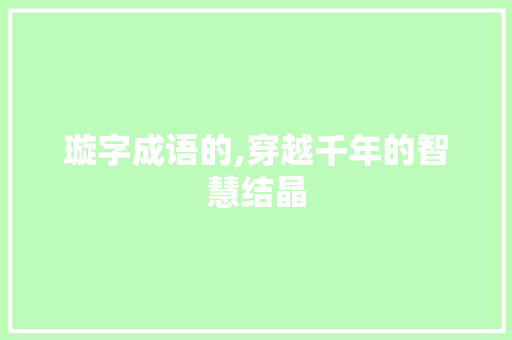 璇字成语的,穿越千年的智慧结晶