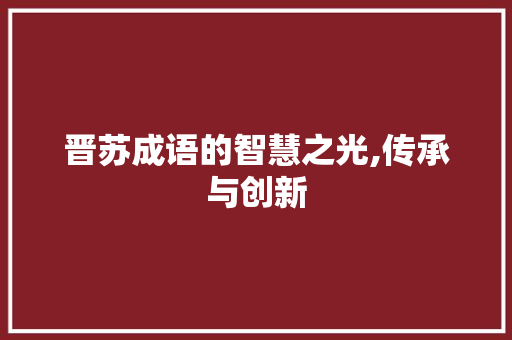 晋苏成语的智慧之光,传承与创新