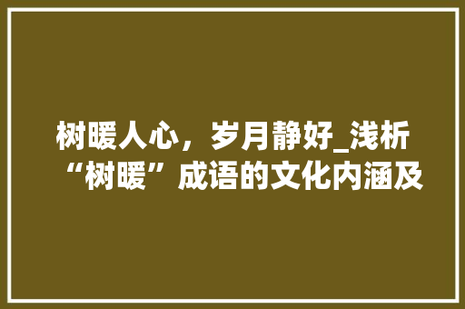 树暖人心，岁月静好_浅析“树暖”成语的文化内涵及现实意义