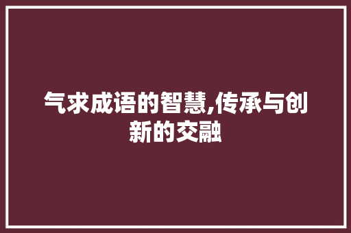 气求成语的智慧,传承与创新的交融