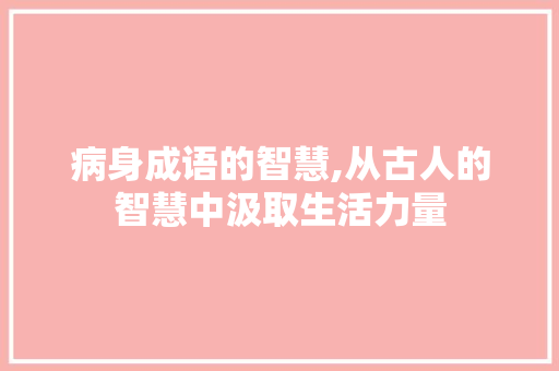 病身成语的智慧,从古人的智慧中汲取生活力量