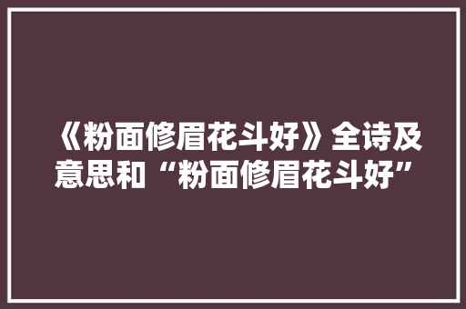 《粉面修眉花斗好》全诗及意思和“粉面修眉花斗好”的拼音注释 诗词鉴赏
