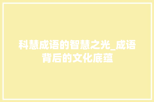 科慧成语的智慧之光_成语背后的文化底蕴