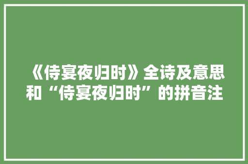 《侍宴夜归时》全诗及意思和“侍宴夜归时”的拼音注释