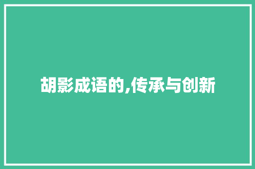 胡影成语的,传承与创新