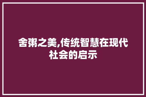 舍粥之美,传统智慧在现代社会的启示