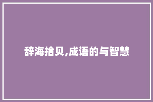 辞海拾贝,成语的与智慧