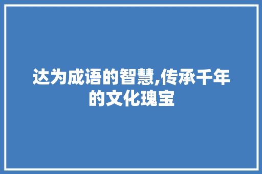 达为成语的智慧,传承千年的文化瑰宝
