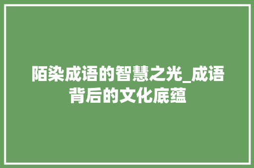 陌染成语的智慧之光_成语背后的文化底蕴