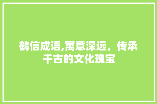 鹤信成语,寓意深远，传承千古的文化瑰宝