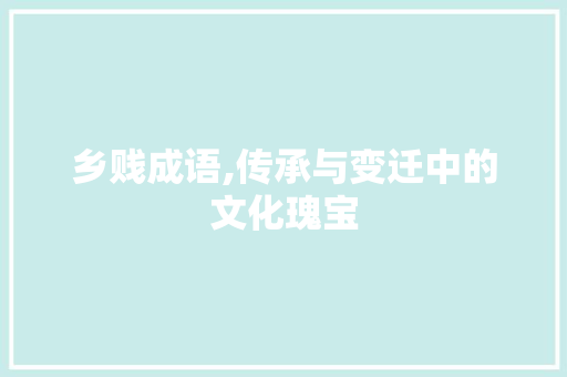 乡贱成语,传承与变迁中的文化瑰宝