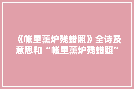 《帐里薰炉残蜡照》全诗及意思和“帐里薰炉残蜡照”的拼音注释 诗词鉴赏