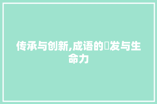 传承与创新,成语的釆发与生命力