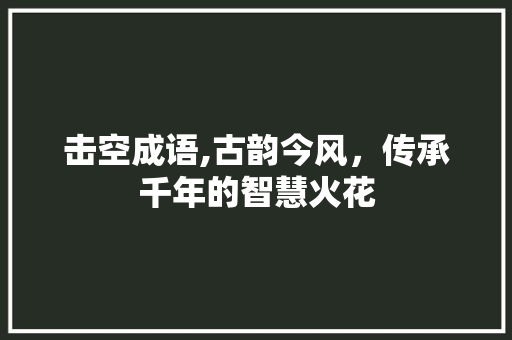 击空成语,古韵今风，传承千年的智慧火花