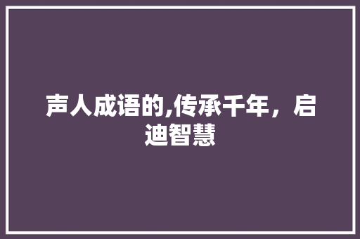 声人成语的,传承千年，启迪智慧
