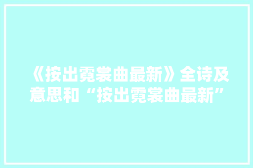 《按出霓裳曲最新》全诗及意思和“按出霓裳曲最新”的拼音注释 诗词鉴赏
