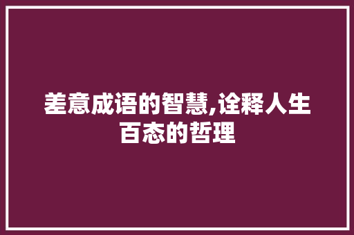 差意成语的智慧,诠释人生百态的哲理