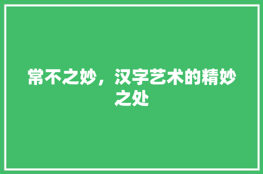 常不之妙，汉字艺术的精妙之处
