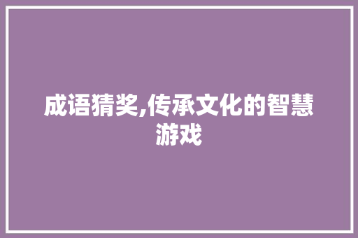 成语猜奖,传承文化的智慧游戏