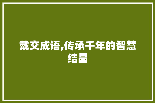戴交成语,传承千年的智慧结晶