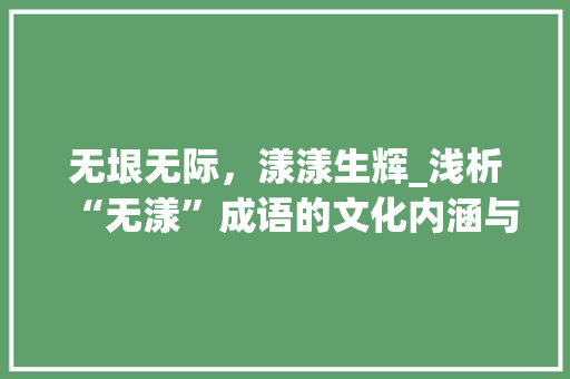无垠无际，漾漾生辉_浅析“无漾”成语的文化内涵与审美价值