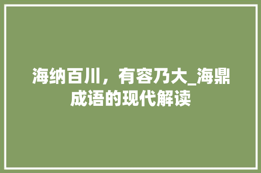 海纳百川，有容乃大_海鼎成语的现代解读