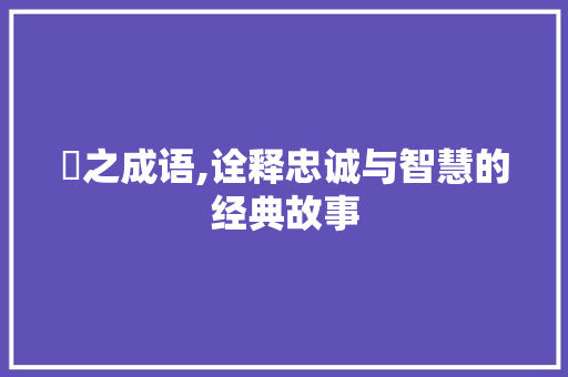 狢之成语,诠释忠诚与智慧的经典故事